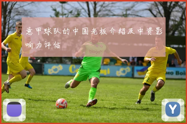 意甲球队的中国老板介绍及中资影响力评估