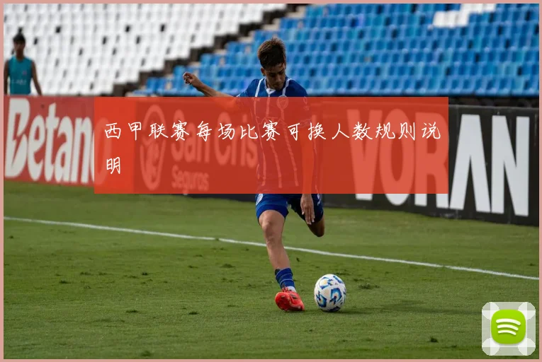 西甲联赛每场比赛可换人数规则说明